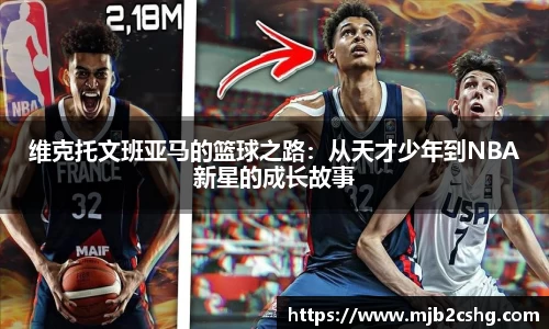维克托文班亚马的篮球之路：从天才少年到NBA新星的成长故事