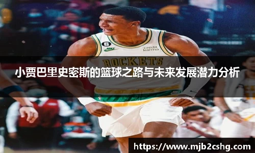 小贾巴里史密斯的篮球之路与未来发展潜力分析